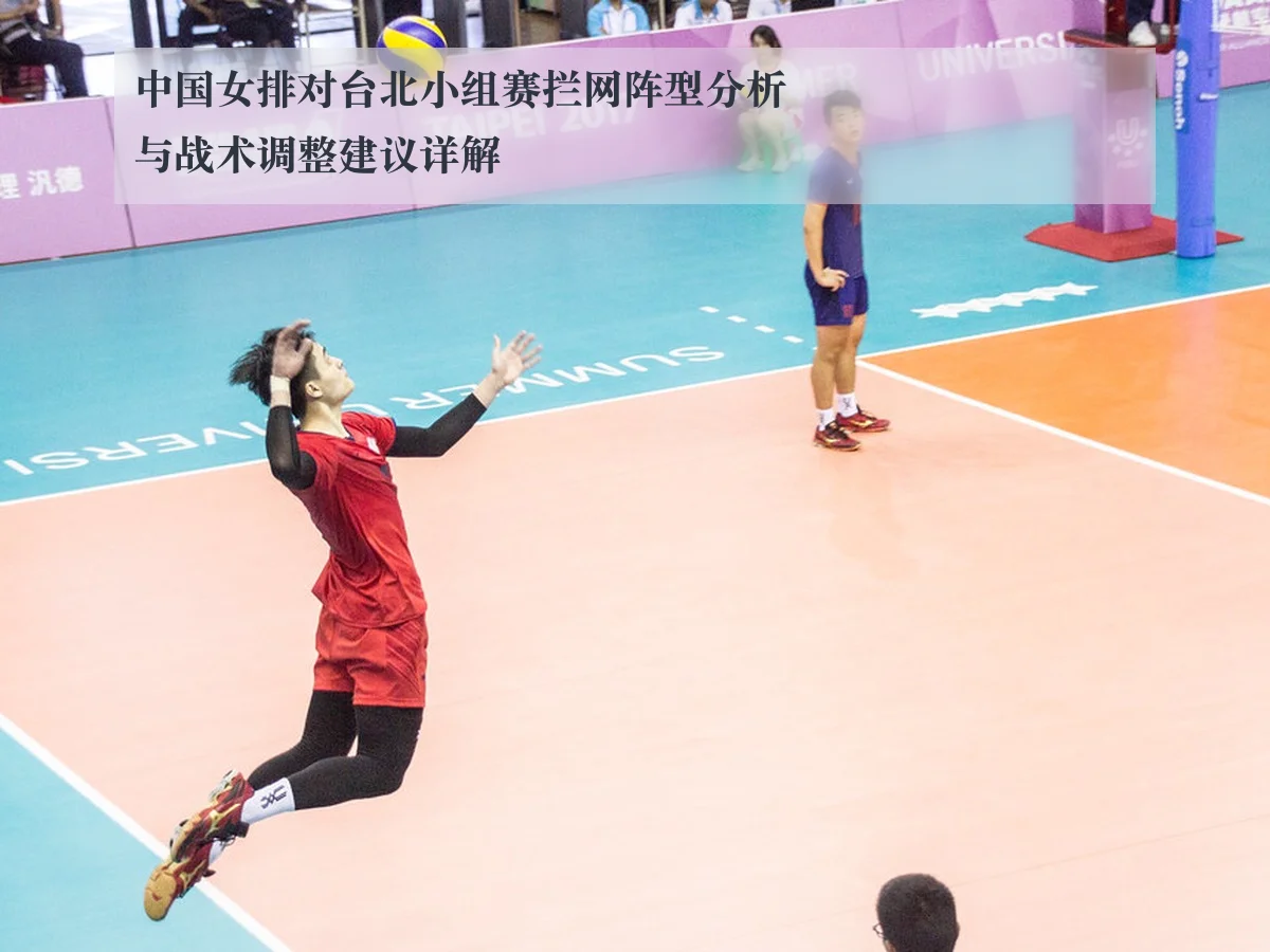 中国女排对台北小组赛拦网阵型分析与战术调整建议详解